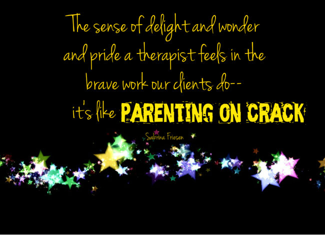 The sense of delight and wonder and pride a therapist feels in the work our clients do--it